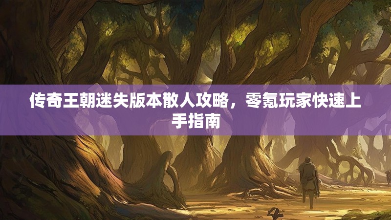 传奇王朝迷失版本散人攻略，零氪玩家快速上手指南