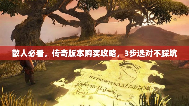 散人必看，传奇版本购买攻略，3步选对不踩坑