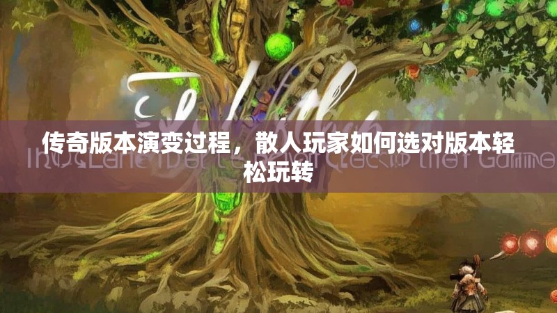 传奇版本演变过程，散人玩家如何选对版本轻松玩转