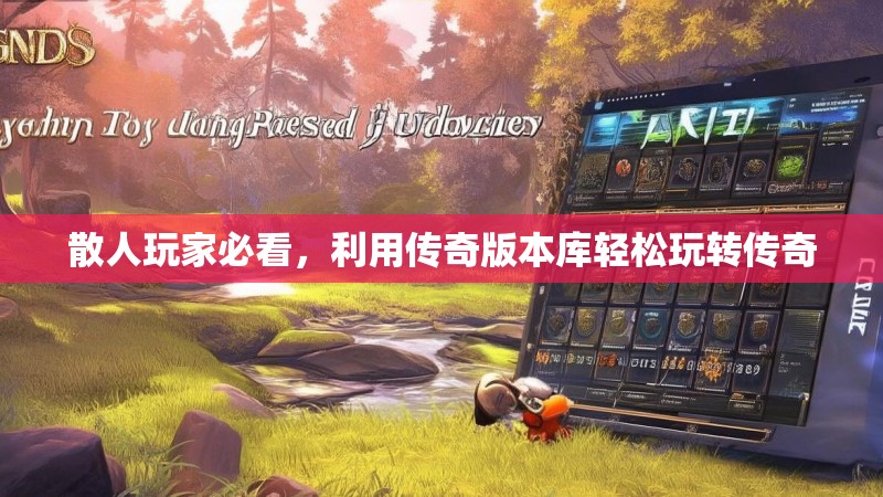 散人玩家必看，利用传奇版本库轻松玩转传奇