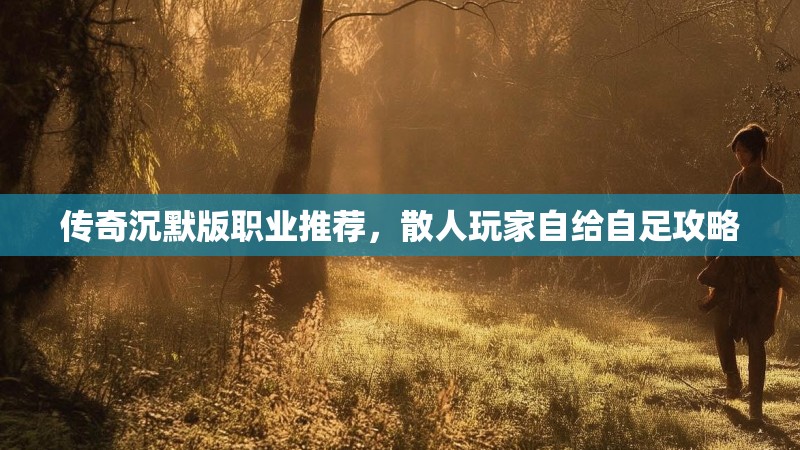 传奇沉默版职业推荐，散人玩家自给自足攻略