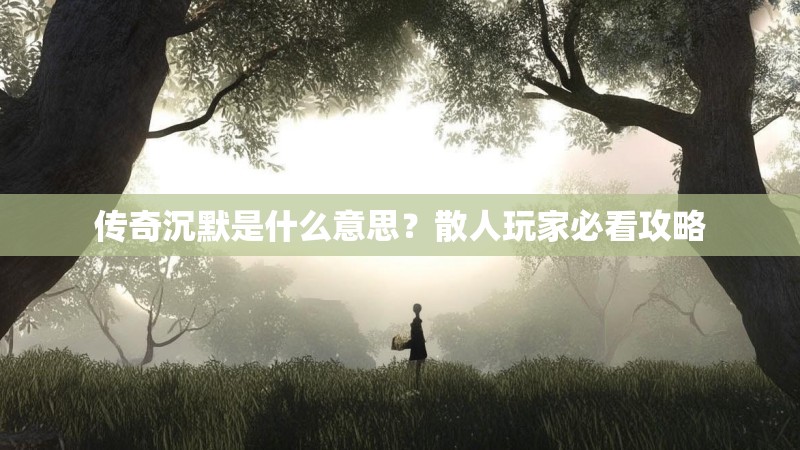传奇沉默是什么意思？散人玩家必看攻略