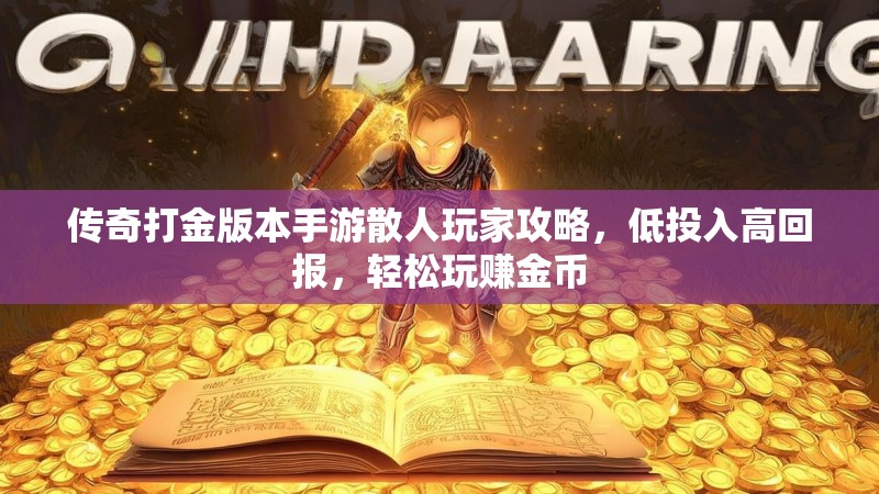 传奇打金版本手游散人玩家攻略，低投入高回报，轻松玩赚金币