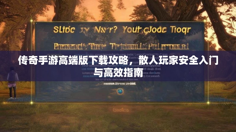 传奇手游高端版下载攻略，散人玩家安全入门与高效指南