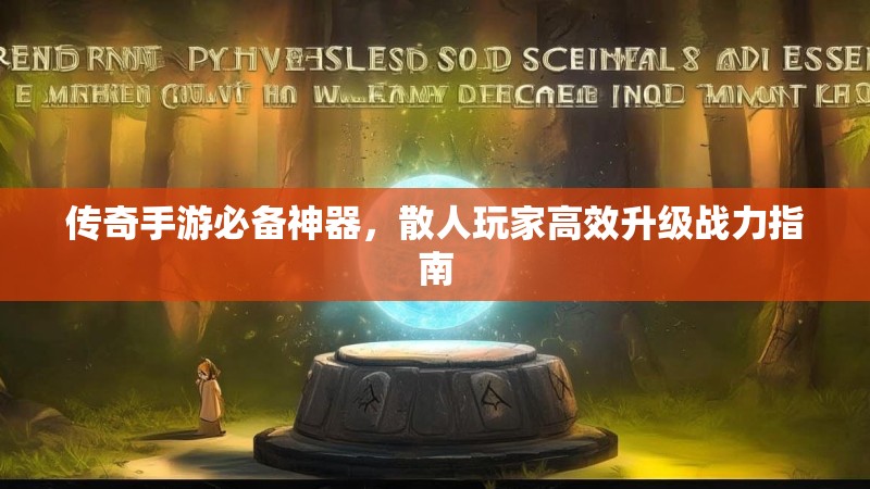 传奇手游必备神器，散人玩家高效升级战力指南