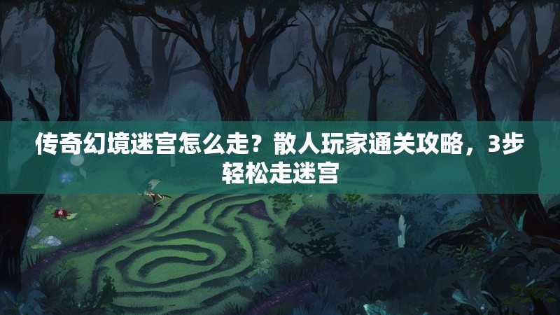 传奇幻境迷宫怎么走？散人玩家通关攻略，3步轻松走迷宫